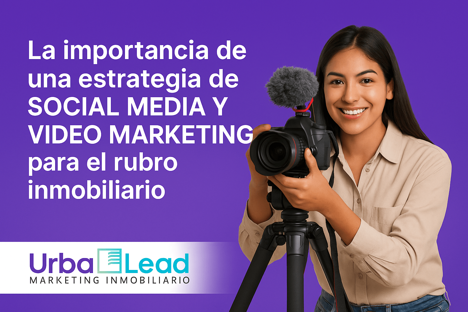 Social Media y Video Marketing para inmobiliarias: cómo conectar y vender más en cada etapa del proyecto
